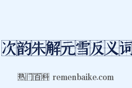 次韵朱解元雪反义词是什么意思的图片